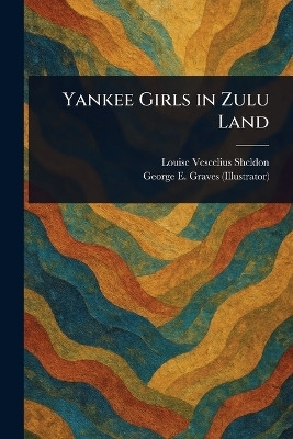Yankee Girls in Zulu Land(English, Paperback, Sheldon Louise Vescelius)