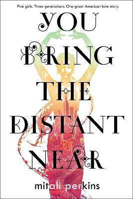 You Bring the Distant Near  - Five Girls. Three Generations. One Great American Love Story(English, Hardcover, Perkins Mitali)