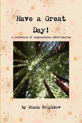 Have a Great Day! a Collection of Inspirational Short Stories(English, Paperback, Polyakov Diana)