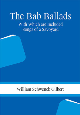 The Bab Ballads: With Which are Included Songs of a Savoyard(Paperback, William Schwenck Gilbert)
