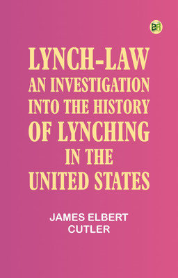 Lynch-law; an investigation into the history of lynching in the United States(Paperback, James Elbert Cutler)