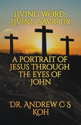 Living Word Living Savior(English, Paperback, Koh Andrew C S Dr)