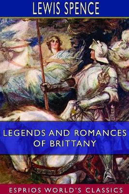 Legends and Romances of Brittany (Esprios Classics)(English, Paperback, Spence Lewis)