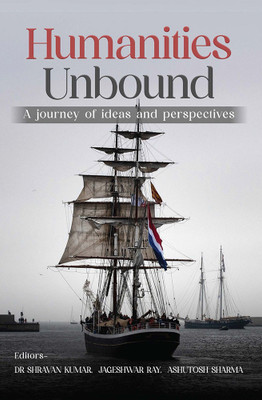 Humanities Unbound A journey of ideas and perspectives(Paperback, Dr Shravan Kumar, Jageshwar Ray, Ashutosh Sharma)
