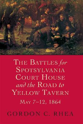 The Battles for Spotsylvania Court House and the Road to Yellow Tavern, May 7-12, 1864(English, Paperback, Rhea Gordon C.)