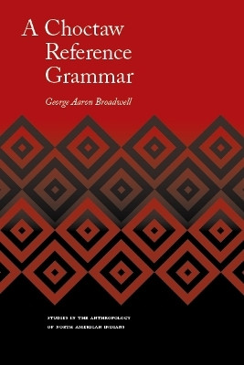 A Choctaw Reference Grammar(English, Hardcover, Broadwell George Aaron)