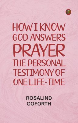 How I Know God Answers Prayer: The Personal Testimony of One Life-Time(Paperback, Rosalind Goforth)