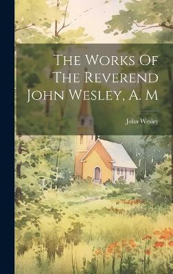 The Works Of The Reverend John Wesley, A. M(English, Hardcover, Wesley John)