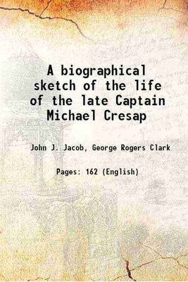 A biographical sketch of the life of the late Captain Michael Cresap 1866 [Hardcover](Hardcover, John J. Jacob, George Rogers Clark)