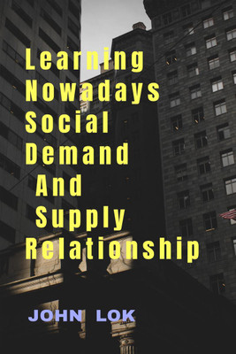 Learning Nowadays Social Demand And Supply Relationship(English, Paperback, John Lok)