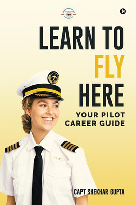 Learn To Fly Here(English, Hardcover, Capt Shekhar Gupta)