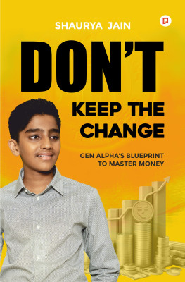 Don't Keep the Change | Gen Alpha's Blueprint to Master Money(Hardcover, Shaurya Jain)