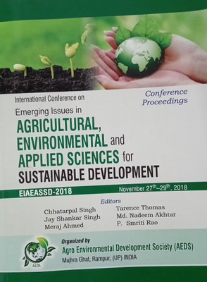 Proceedings of International Conference on Emerging Issues in Agricultural, Environmental and Applied Sciences for Sustainable Development EIAEASSD 2018(Paperback, Editors : Chhatarpal Singh, Tarence Thomas, Jay Shankar Singh, Md Nadeem Akhatar, Meraj Ahmed et all) Proceedings of International Conference on Emerging Issues in Agricultural, Environmental and Applied Sciences for Sustainable Development EIAEASSD 2018(Paperback, Editors : Chhatarpal Singh, Tarence Thomas, Jay Shankar Singh, Md Nadeem Akhatar, Meraj Ahmed et all)