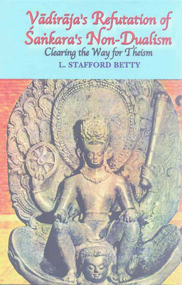 Vadiraja’s Refutation of Sankara’s Non-Dualism: Clearing the Way to Theism(Hardcover, L. Stafford Betty)