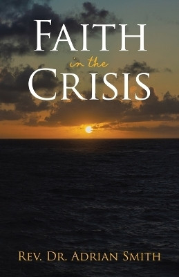 Faith in the Crisis(English, Paperback, Smith Adrian REV Dr)