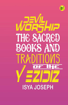 Devil Worship, The Sacred Books and Traditions of the Yezidiz(Hardcover, Isya Joseph)