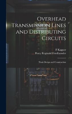 Overhead Transmission Lines and Distributing Circuits; Their Design and Construction(English, Hardcover, Kapper F)