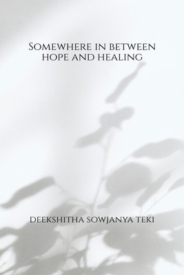 Somewhere in between Hope and Healing(English, Paperback, Deekshitha Sowjanya Teki)