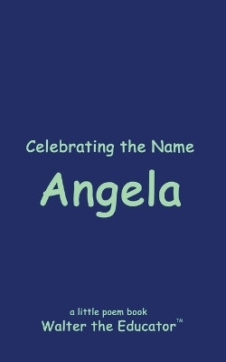 Celebrating the Name Angela(English, Paperback, Walter the Educator)