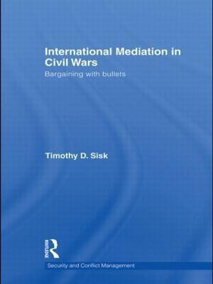 International Mediation in Civil Wars  - Bargaining with Bullets(English, Hardcover, Sisk Timothy D)