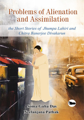 Problems of Alienation and Assimilation : The Short Stories of Jhumpa Lahiri and Chitra Banerjee Divakarun(Paperback, Soma Guha Das , Neelanjana Pathak)