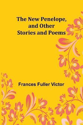 The New Penelope, and Other Stories and Poems(English, Paperback, Fuller Victor Frances)