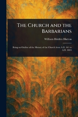 The Church and the Barbarians(English, Paperback, Hutton William Holden)