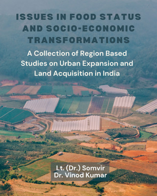 Issues in Food Status and Socio-Economic Transformations: A Collection of Region Based Studies on Urban Expansion and Land Acquisition in India(Paperback, Dr. Vinod Kumar, Lt. (Dr.) Somvir) Issues in Food Status and Socio-Economic Transformations: A Collection of Region Based Studies on Urban Expansion and Land Acquisition in India(Paperback, Dr. Vinod Kumar, Lt. (Dr.) Somvir)