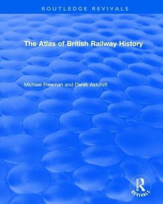 Routledge Revivals: The Atlas of British Railway History (1985)(English, Hardcover, Freeman Michael)
