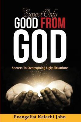 Expect Only Good From God(English, Paperback, Nlemadim Kelechi John)