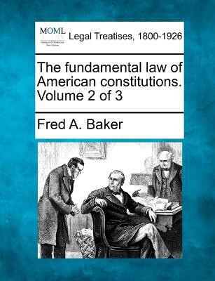 The Fundamental Law of American Constitutions. Volume 2 of 3(English, Paperback, Baker Fred A)