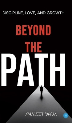 Beyond the Path: Discipline, Love, and Growth(Hardcover, Ranjeet Singh)