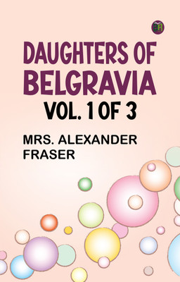 Daughters of Belgravia; vol. 1 of 3(Paperback, Mrs. Alexander Fraser)