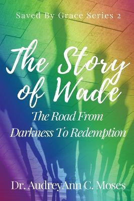 The Story Of Wade- The Road From Darkness To Redemption(English, Paperback, Moses Audreyann C)