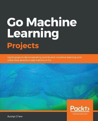 Go Machine Learning Projects(English, Paperback, Chew Xuanyi)