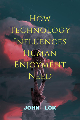 How Technology Influences Human Enjoyment Need(English, Paperback, Lok John)