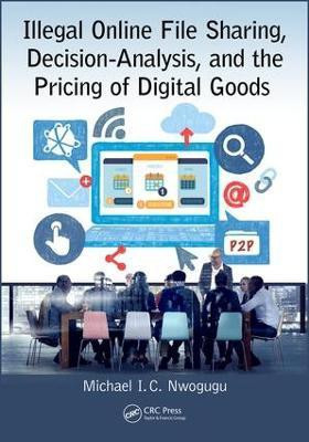 Illegal Online File Sharing, Decision-Analysis, and the Pricing of Digital Goods(English, Paperback, Nwogugu Michael I. C.)