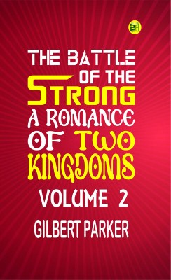 The Battle of the Strong: A Romance of Two Kingdoms Volume 2(Paperback, Gilbert Parker)