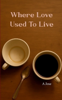 Where Love Used to Live(English, Paperback, Jose A)