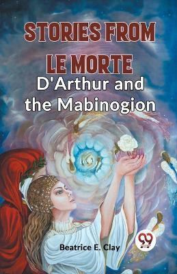 Stories from Le Morte D'Arthur and the Mabinogion (Edition2023)(English, Paperback, E Clay Beatrice)