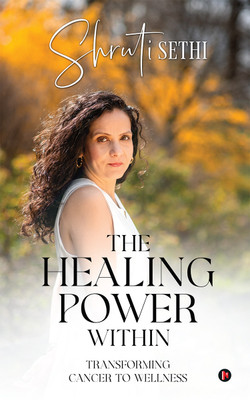The Healing Power Within  - Transforming Cancer to Wellness(Hardcover, Shruti Sethi)