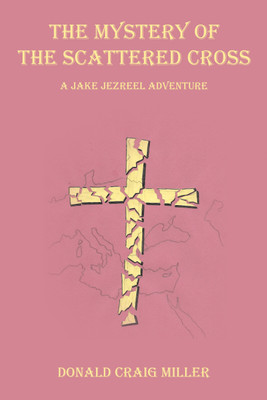 The Mystery of the Scattered Cross A Jake Jezreel Adventure(Hardcover, Donald Craig Miller)