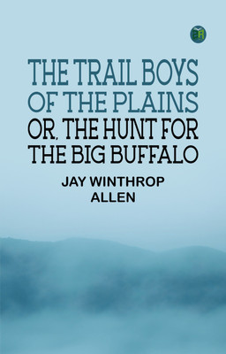The Trail Boys of the Plains; Or, The Hunt for the Big Buffalo(Paperback, Jay Winthrop Allen)