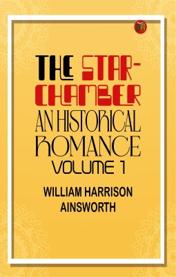 The Star-Chamber: An Historical Romance, Volume 1(Paperback, William Harrison Ainsworth)