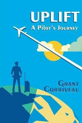 Uplift - A Pilot's Journey(English, Paperback, Corriveau Grant)