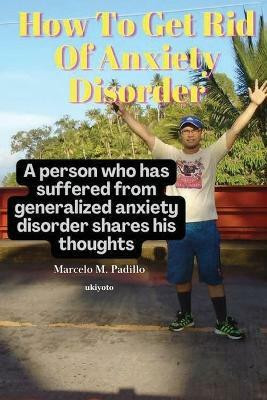 How To Get Rid Of Anxiety Disorder(English, Paperback, Padillo Marcelo M)