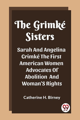 The Grimke SistersSarah And Angelina Grimke The First American Women Advocates Of Abolition And Woman'S Rights (Edition2023)(English, Paperback, H Birney Catherine)