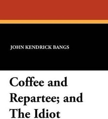 Coffee and Repartee; And the Idiot(English, Paperback, Bangs John Kendrick)