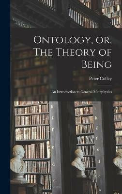 Ontology, or, The Theory of Being; an Introduction to General Metaphysics(English, Hardcover, Peter Coffey)