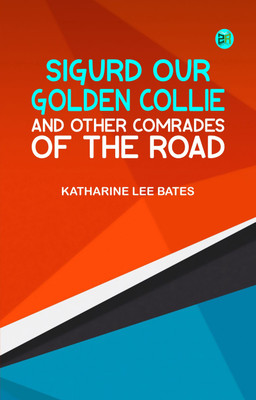 Sigurd Our Golden Collie, and Other Comrades of the Road(Paperback, Katharine Lee Bates)